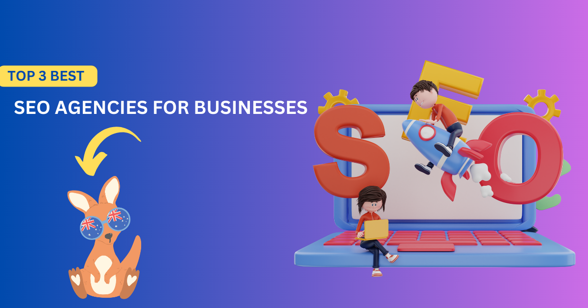 Top 3 Best SEO Agencies for Businesses In Australia